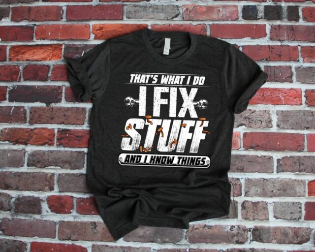 I Fix Stuff And I Know Things Funny Dad Shirt – Handyman Tee