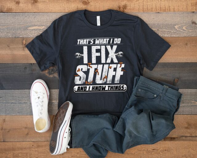 I Fix Stuff And I Know Things Funny Dad Shirt – Handyman Tee