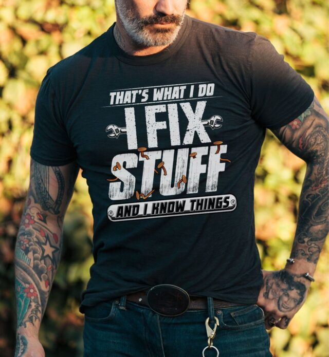I Fix Stuff And I Know Things Funny Dad Shirt – Handyman Tee