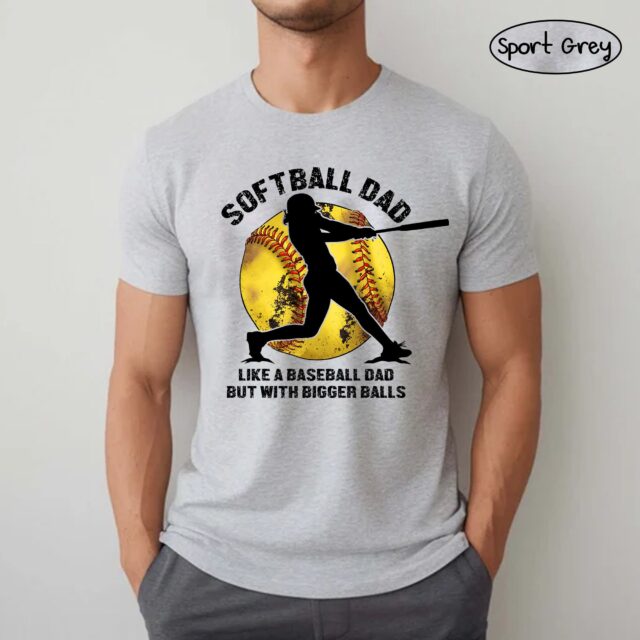 Softball Dad Shirt – “Like A Baseball Dad But With Bigger Balls” for Father’s Day