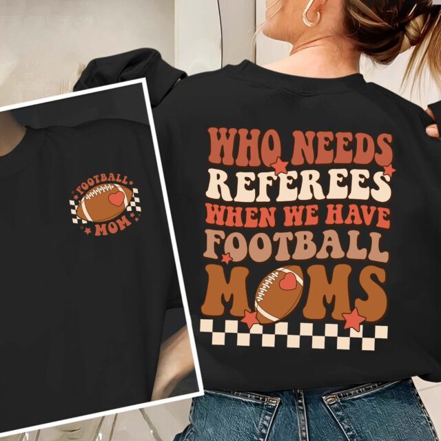Football Mom Shirt – Who Needs Referees When We Have Mom