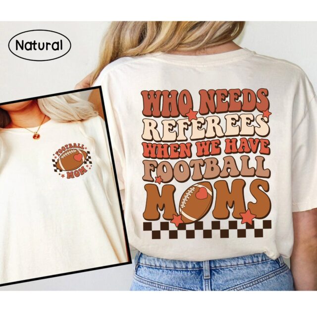Football Mom Shirt – Who Needs Referees When We Have Mom