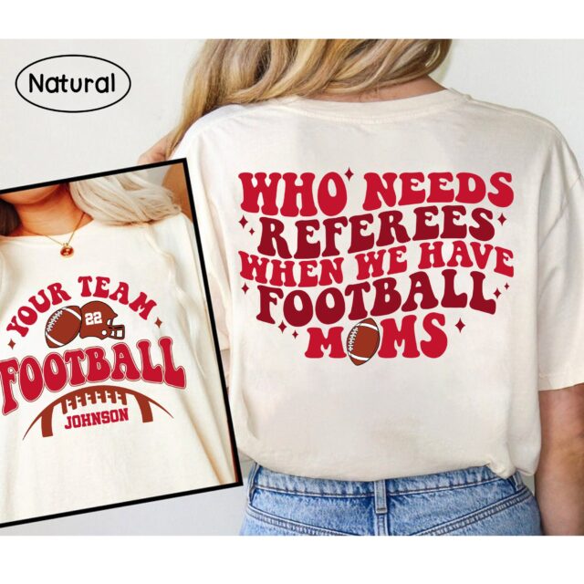 Who Needs Referees When We Have Football Moms Shirt – Custom Football Mama Shirt