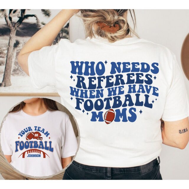 Who Needs Referees When We Have Football Moms Shirt – Custom Football Mama Shirt